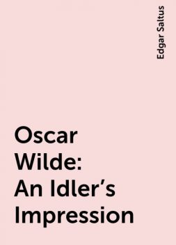 Oscar Wilde: An Idler's Impression, Edgar Saltus