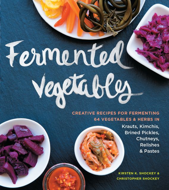 Fermented Vegetables, Christopher Shockey, Kirsten K.Shockey