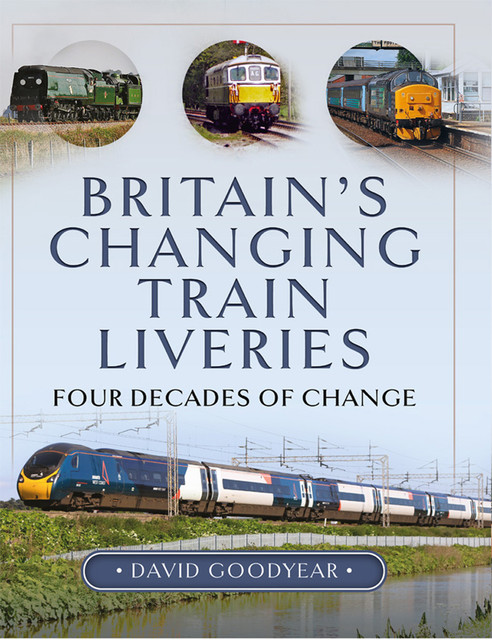 Britain’s Changing Train Liveries, David Goodyear