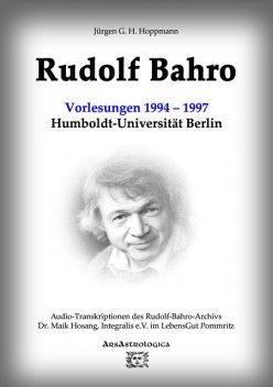 Rudolf Bahro: Vorlesungen und Diskussionen1994 – 1997 Humboldt-Universität Berlin, Jürgen G.H. Hoppmann