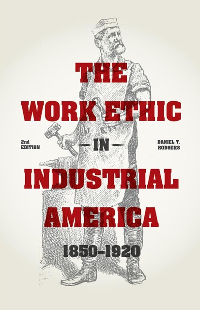 The Work Ethic in Industrial America 1850–1920, Daniel T. Rodgers