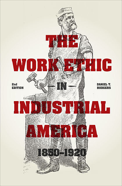 The Work Ethic in Industrial America 1850–1920, Daniel T. Rodgers