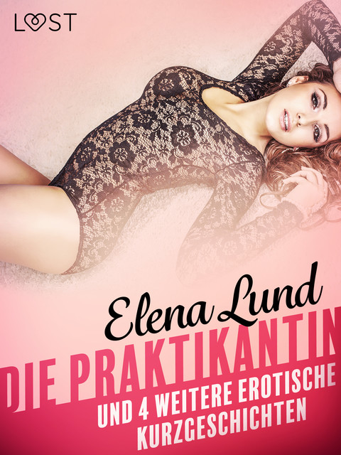 tDie Praktikantin und 4 weitere erotische Kurzgeschichten, Elena Lund