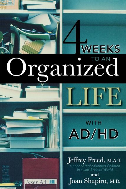 4 Weeks To An Organized Life With AD/HD, Shapiro, Jeffrey A.T. Freed