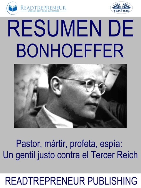Resumen De Bonhoeffer-Pastor, Mártir, Profeta, Espía: Un Gentil Justo Contra El Tercer Reich, Readtrepreneur Publishing