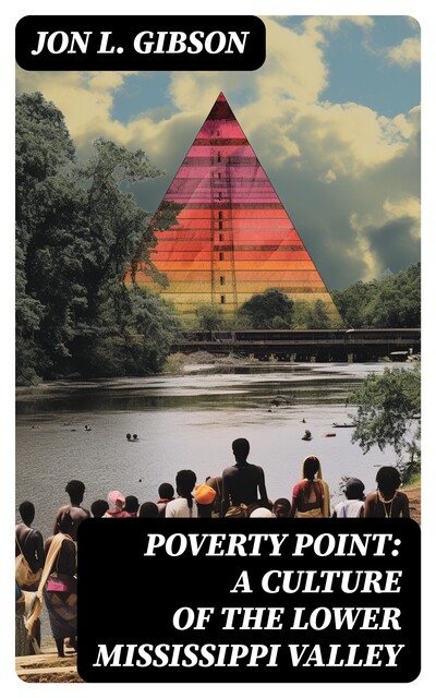 Poverty Point: A Culture of the Lower Mississippi Valley, Jon L. Gibson