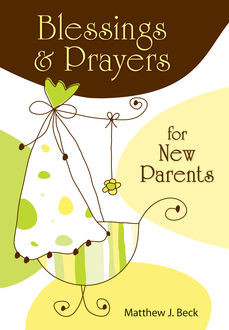 Blessings and Prayers for New Parents, Matthew J.Beck