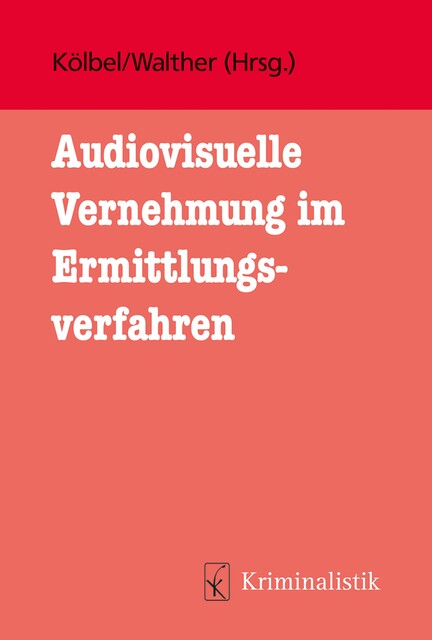 Audiovisuelle Vernehmung im Ermittlungsverfahren, Ralf Kölbel, Eva Walther, Deniz Geleri, Dominika Peter, Julia Schätzle, Max Mewes, Nadine Bögemann, Pauline Kruchten
