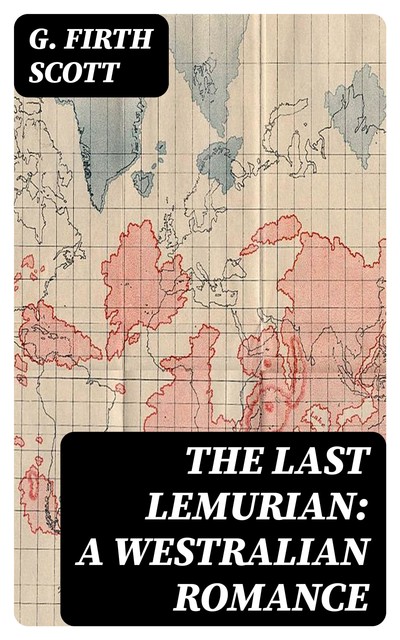 The Last Lemurian: A Westralian Romance, G.Firth Scott