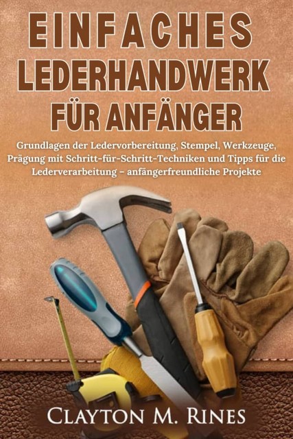 Einfaches Lederhandwerk für Anfänger, Clayton M. Rines