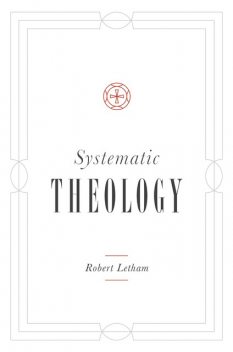 Systematic Theology, Robert Letham