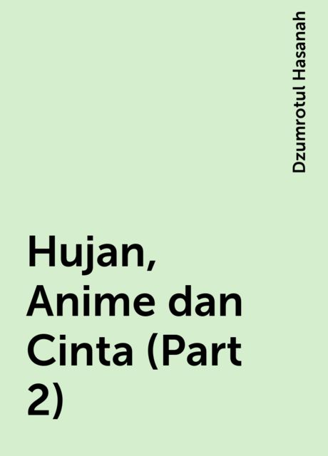 Hujan, Anime dan Cinta (Part 2), Dzumrotul Hasanah