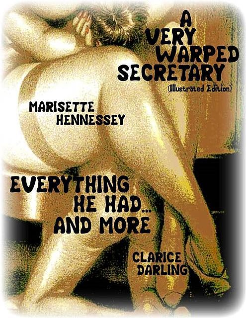 A Very Warped Secretary (Illustrated Edition) – Everything He Had… and More, Clarice Darling, Marisette Hennessey