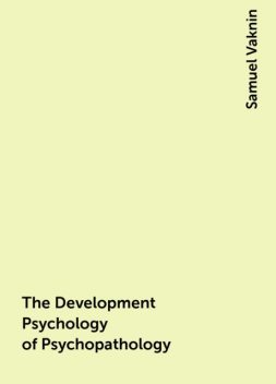 The Development Psychology of Psychopathology, Samuel Vaknin
