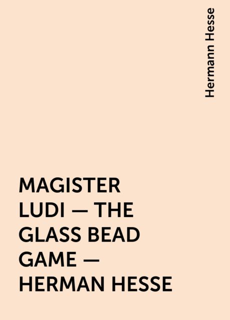 MAGISTER LUDI – THE GLASS BEAD GAME – HERMAN HESSE, Hermann Hesse