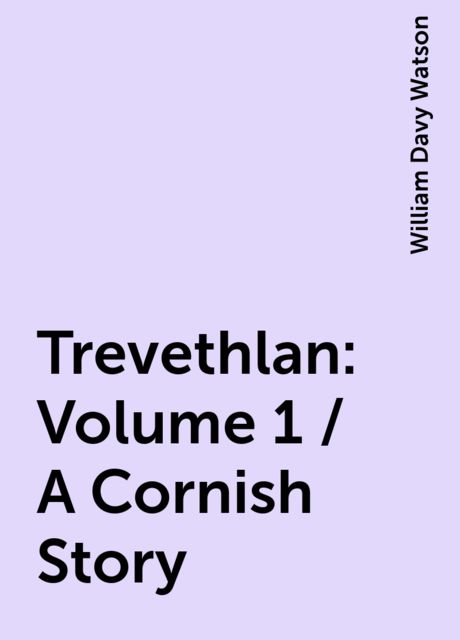 Trevethlan: Volume 1 / A Cornish Story, William Davy Watson