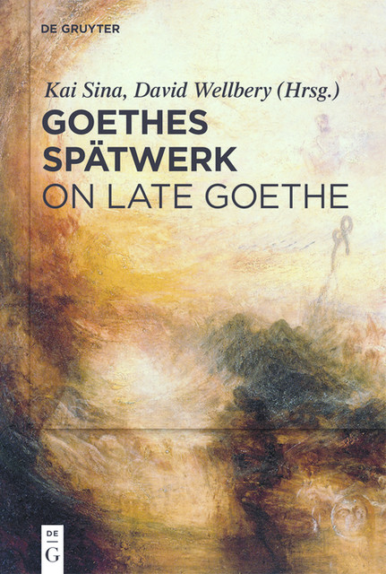 Goethes Spätwerk / On Late Goethe, Kai Sina, David Wellbery
