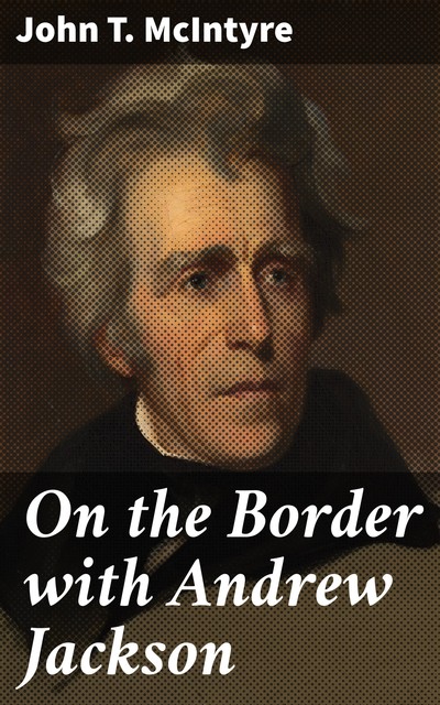 On the Border with Andrew Jackson, John T.McIntyre