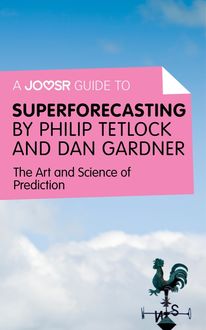 A Joosr Guide to… Superforecasting by Philip Tetlock and Dan Gardner, Joosr
