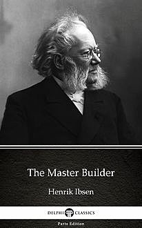 The Master Builder by Henrik Ibsen – Delphi Classics (Illustrated), Henrik Ibsen