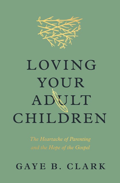 Loving Your Adult Children, Gaye B. Clark