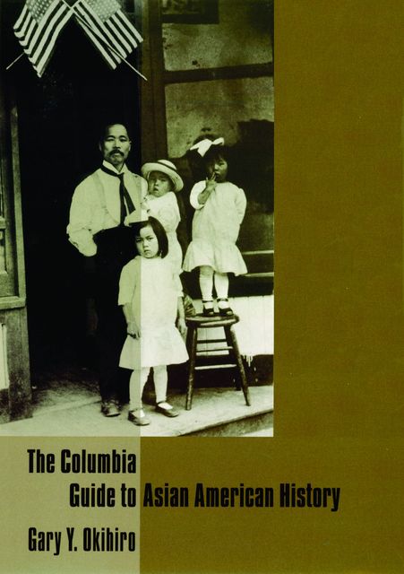 The Columbia Guide to Asian American History, Gary Y.Okihiro
