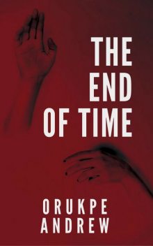 The End of Time, Orukpe Andrew