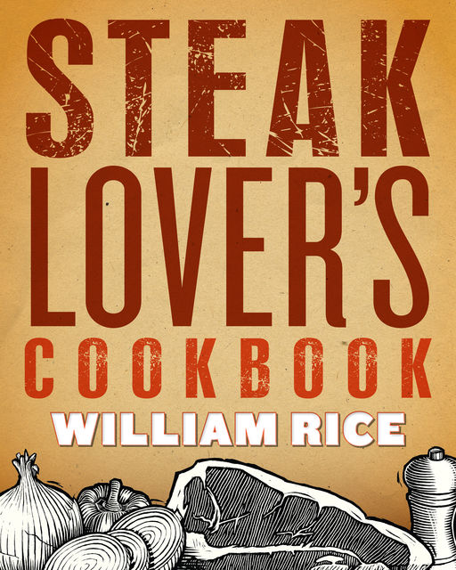 Steak Lover's Cookbook, William Rice