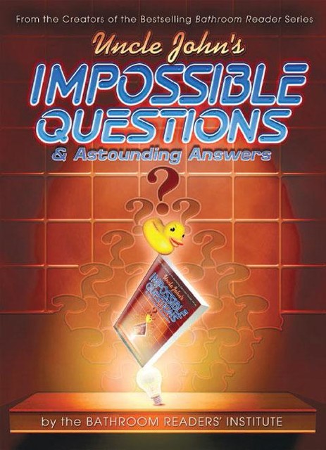 Uncle John's Impossible Questions & Astounding Answers, Bathroom Readers' Institute