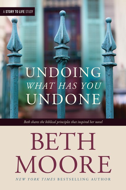 Undoing What Has You Undone, Beth Moore