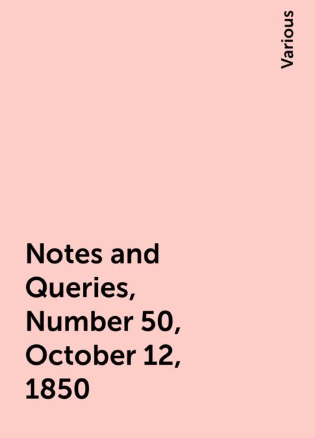 Notes and Queries, Number 50, October 12, 1850, Various