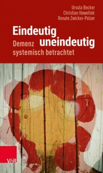 Eindeutig uneindeutig – Demenz systemisch betrachtet, Christian Hawellek, Ursula Becker, Renate Zwicker-Pelzer