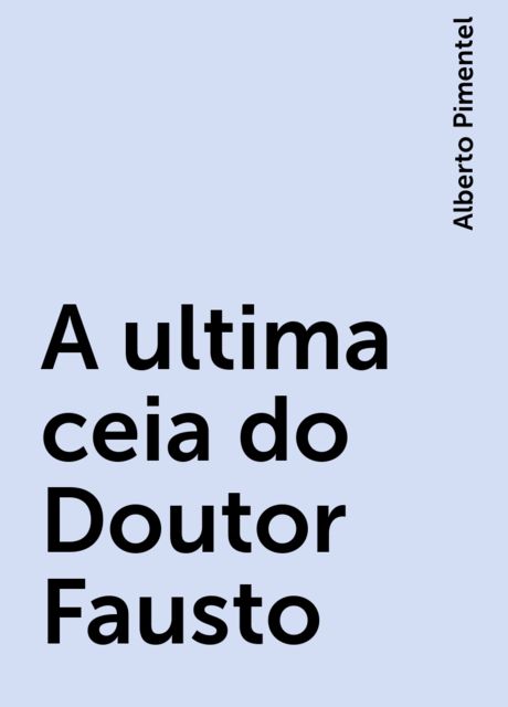 A ultima ceia do Doutor Fausto, Alberto Pimentel