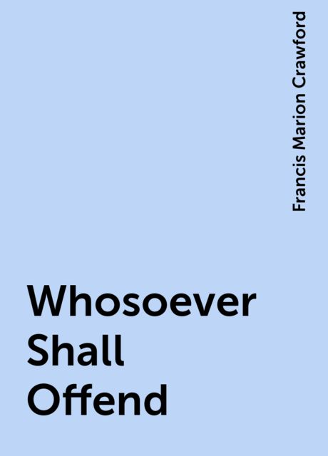 Whosoever Shall Offend, Francis Marion Crawford