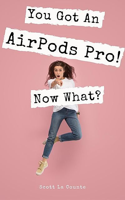 You Got An AirPod Pro! Now What, Scott La Counte