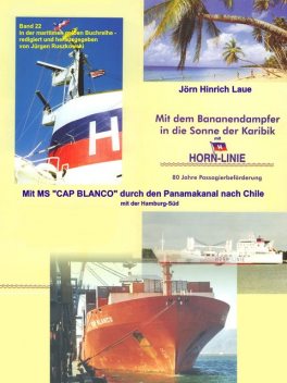 Mit dem Bananendampfer in die Karibik und mit MS “CAP BLANCO” nach Chile, Jörn Hinrich Laue