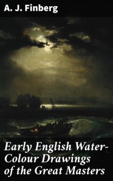 Early English Water-Colour Drawings of the Great Masters, A.J. Finberg