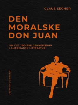 Den moralske Don Juan. Om det jødiske gennembrud i amerikansk litteratur, Claus Secher