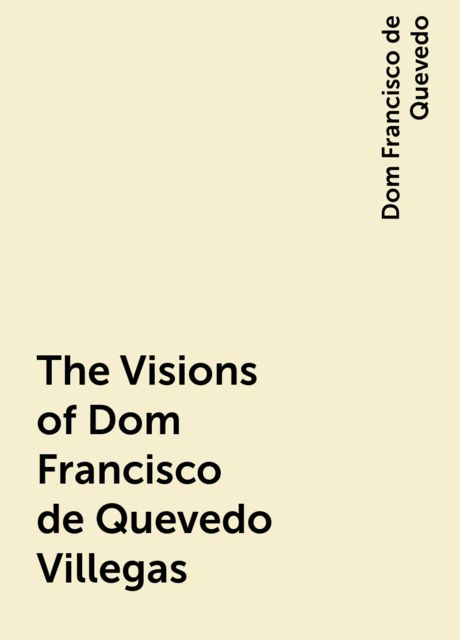 The Visions of Dom Francisco de Quevedo Villegas, Dom Francisco de Quevedo