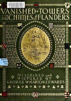 Vanished towers and chimes of Flanders, George Wharton Edwards