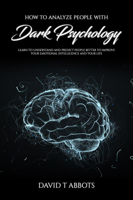 How to Analyze People With Dark Psychology, David T Abbots