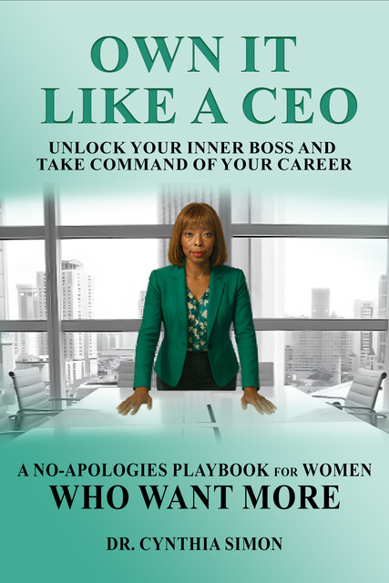Own It Like a CEO Unlock Your Inner Boss and Take Command of Your Career, Cynthia Simon
