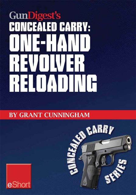 Gun Digest's One-Hand Revolver Reloading Concealed Carry eShort, Grant Cunningham