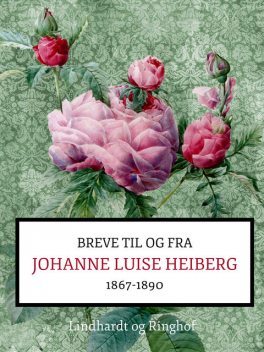 Breve fra og til Johanne Luise Heiberg. 1867–1890, Johanne Luise Heiberg