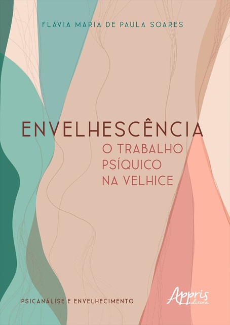 Envelhescência: O Trabalho Psíquico na Velhice, Flávia Maria de Paula Soares.