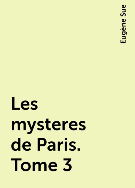Les mysteres de Paris. Tome 3, Eugène Sue
