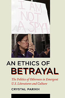 An Ethics of Betrayal, Crystal Parikh