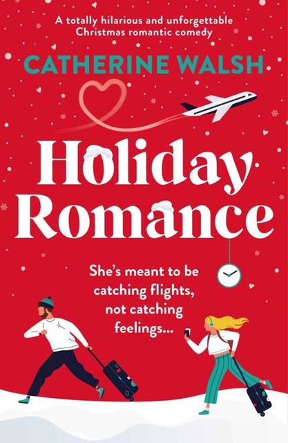 Holiday Romance: A totally hilarious and unforgettable Christmas romantic comedy, Catherine Walsh