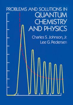 Problems and Solutions in Quantum Chemistry and Physics, Charles Johnson, Lee G.Pedersen