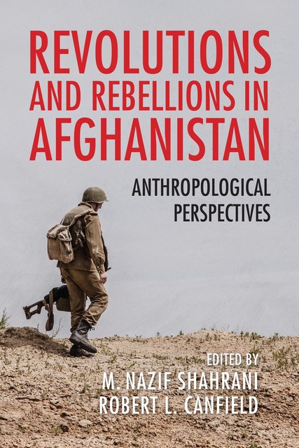 Revolutions and Rebellions in Afghanistan, M. Nazif Shahrani, Robert L. Canfield